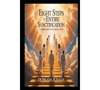 EIGHT STEPS TO ENTIRE SANCTIFICATION: Experiencing The Fulness Of God