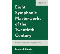Eight Symphonic Masterworks of the Twentieth Century A Study Guide for Conductors, Volume 2 - Leonard Slatkin - Bloomsbury Academic - ebook (ePub) - Livre