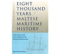 Eight Thousand Years of Maltese Maritime History, New Perspectives on Maritime History and Nautical Archaeology Ayse Atauz (Auteur)
