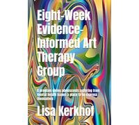 Eight-W vidence-Informed Art Therapy Group: A program giving adolescents suffering from mental health issues a place to go express themselves