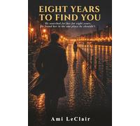 Eight Years to Find You: He searched for her for eight years. He found her in the one place he shouldn’t.