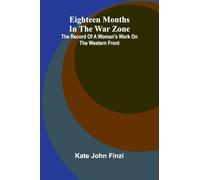 Eighteen Months In The War Zone: The Record Of A Woman'S Work On The Western Front