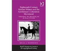Eighteenth-Century Women Writers And The Gentleman'S Liberation Movement: Independence, War, Masculinity, And The Novel, 1778Â??1818 (British Literature In Context In The Long Eighteenth Century) (Har