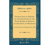 Eighth Annual Report Of The Secretary Of The State Board Of Health Of The State Of Michigan: For The Fiscal Year Ending Sept. 30, 1880 (Classic Reprint)