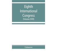 Eighth International Congress Of Applied Chemistry, Washington And New York, September 4 To 13, 1912 (Volume Xviii)