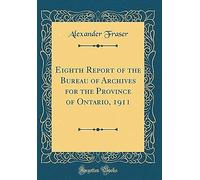 Eighth Report Of The Bureau Of Archives For The Province Of Ontario, 1911 (Classic Reprint)
