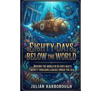 EIGHTY DAYS BELOW THE WORLD: AROUND THE WORLD IN 80 DAYS MEETS TWENTY THOUSAND LEAGUES UNDER THE SEA