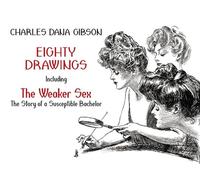 Eighty Drawings: Including The Weaker Sex The Story of a Susceptible Bachelor