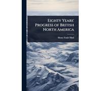 Eighty Years' Progress of British North America