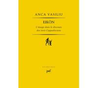 EIKÔN. L'image dans le discours des trois Cappadociens L'image dans le discours des trois cappadociens - Anca Vasiliu - Puf - broché - Etude