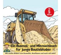 Ein Ausmal- und Mitmachbuch für junge Bauliebhaber: Mit coolen Bildern zum Ausmalen, Anschauen und noch viel mehr!