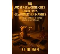 EIN AUSSERGEWÖHNLICHES LEBEN EINES GEWÖHNLICHEN MANNES: LEKTIONEN, UM NICHT ZU BLUTEN, WAS ICH GEBLUTET HABE