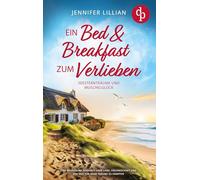 Ein Bed & Breakfast zum Verlieben Eine Wholesome Romance über Liebe, Freundschaft und den Mut für seine Träume zu kämpfen: Seesternträume und Muschelglück
