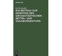 Ein Beitrag Zur Kenntnis Des Großstädtischen Bettel- Und Vagabondentums