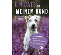 Ein Date mit meinem Hund: 22 Beziehungs- und Kommunikationsübungen für eine starke Bindung zu deinem Hund: Liebe auf 4 Pfoten - Die Magie eurer gemeinsamen Zeit