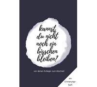 Ein Erinnerungsbuch Von Deinen Kollegen Zum Abschied "Kannst Du Nicht Noch Ein Bisschen Bleiben?": Ein Buch Als Geschenk Zum Selbstausfuellen Fuer Ruhestand Oder Jobwechsel
