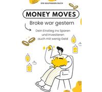 Ein Finanzratgeber: Money Moves Broke war gestern: Dein Einstieg ins Sparen und Investieren auch mit wenig Geld