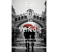 Ein Frühling in Venedig: Roman über Liebe, Erinnerung und die Magie Venedigs