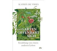 Ein Garten offenbart sich: Erzählung von einem anderen Leben | Ein poetischer Blick auf die Natur vor unserer Haustür.