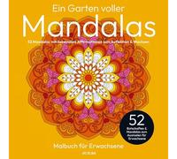 Ein Garten voller Mandalas: Mandala-Malbuch für Erwachsene: 52 Mandalas mit liebevollen Affirmationen zum Aufblühen & Wachsen