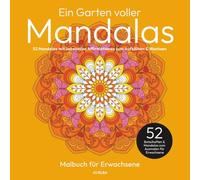 Ein Garten voller Mandalas: Mandala-Malbuch für Erwachsene: 52 Mandalas mit liebevollen Affirmationen zum Aufblühen & Wachsen - Mehr Zuversicht, ... Lebensfreude & Selbstliebe für Herz & Seele