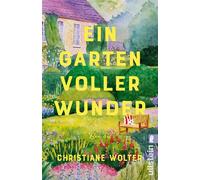 Ein Garten voller Wunder Roman | Ein inspirierender Roman über die heilende Kraft der Natur - Christiane Wolter - Ullstein eBooks - ebook (ePub) - Livre