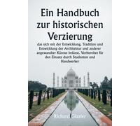 Ein Handbuch Zur Historischen Verzierung, Das Sich Mit Der Entwicklung, Tradition Und Entwicklung Der Architektur Und Anderer Angewandter Knste ... Den Einsatz Durch Studenten Und Handwerker