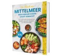 Ein Hauch Von Mittelmeer! Mediterrane Küche Leicht Gemacht Das Farbenfrohe Kochbuch Mit Leichten, Gesunden Rezepten Der Mittelmeerdiät