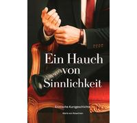 Ein Hauch von Sinnlichkeit: Erotische Kurzgeschichte