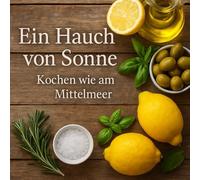 Ein Hauch von Sonne: Kochen wie am Mittelmeer
