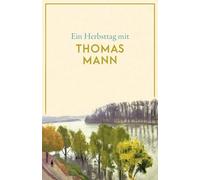 Ein Herbsttag mit Thomas Mann: Eine Sammlung der schönsten Gedichte, Geschichten, Zitate und Briefauszüge zum Herbst - Die perfekte Lektüre für gemütliche Stunden