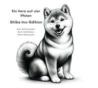 Ein Herz auf vier Pfoten - Shiba Inu - Edition: Zum Schmunzeln. Zum Liebhaben. Ohne Gehorsam.