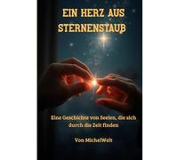 Ein Herz aus Sternenstaub: Eine Geschichte von Seelen,die sich durch die Zeit finden