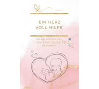 Ein Herz voll Hilfe - Kinderwunsch Klinik Journal für IUI, IVF & Kryo-Zyklen | Dein persönlicher Begleiter durch hormonelle Behandlungen, Diagnostik & ... bekommt - Dein Begleiter zur Schwangerschaft