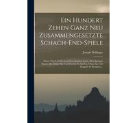Ein Hundert Zehen Ganz Neu Zusammengesetzte Schach-End-Spiele: Dann, Vier Und Zwanzig Verschiedene Arten, Den Springer Durch Alle Felder Hin Und Zurück Zu Spielen, Ohne Ein Feld Doppelt Zu Berühren...
