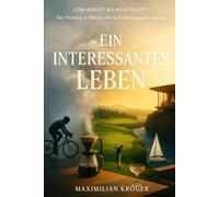 EIN INTERESSANTES LEBEN: Low-Budget bis High-Society: Der Einstieg in Welten, die dich interessanter machen