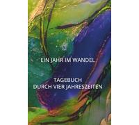 EIN JAHR IM WANDEL: TAGEBUCH - DURCH VIER JAHRESZEITEN