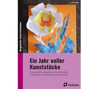 Ein Jahr voller Kunststücke: 12 saisonale Kunstprojekte zu Mischtechniken, Collagearbeit und individuellen Experimenten (5. bis 10. Klasse)