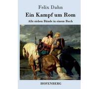 Ein Kampf um Rom: Alle sieben Bände in einem Buch [German] by Felix Dahn NEUF