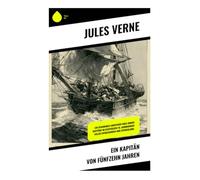 Ein Kapitän von fünfzehn Jahren: Ein spannendes Abenteuer eines jungen Kapitäns im exzotischen 19. Jahrhundert voller Entdeckungen und Entwicklung.