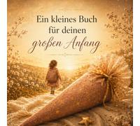 Ein kleines Buch für deinen großen Anfang: Liebevolles Mutmachbuch zur Einschulung - Geschenk zur Schultüte und zum ersten Schultag