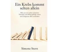 Ein Krebs kommt selten allein: Wie uns ein Leben zwischen Therapie und Alltag gelingt, wenn eine Diagnose alles verändert