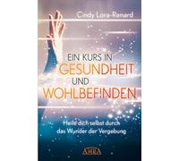 EIN KURS IN GESUNDHEIT UND WOHLBEFINDEN: Heile dich selbst durch das Wunder der Vergebung