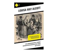 Ein Landweihnachten & Andere Weihnachtsgeschichten von Louisa May Alcott: Herzenswärme und Winteridylle: Weihnachtsgeschichten aus Neuenglands Familienleben