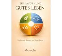 Ein langes und gutes Leben: Mit Freude, Balance und Sinn altern
