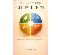 Ein langes und gutes Leben: Mit Freude, Balance und Sinn altern