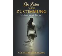 Ein Leben ohne Zustimmung: Erkenne, was nie deins war