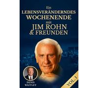 Ein LEBENSVERÄNDERNDES WOCHENENDE mit JIM ROHN & FREUNDEN: Ein lebensveränderndes Wochenende mit Jim Rohn und den Meistern, die Millionen inspiriert haben
