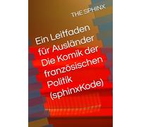 Ein Leitfaden für Ausländer Die Komik der französischen Politik (sphinxKode)