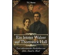 Ein letzter Walzer auf Thornwick Hall: Zwei viktorianische Geschichten von Liebe, Stand & Mord